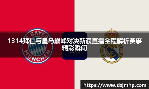 1314拜仁与皇马巅峰对决新浪直播全程解析赛事精彩瞬间